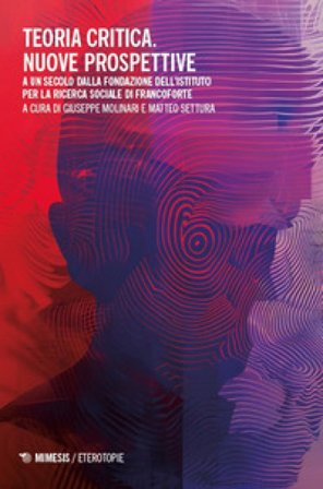 Teoria critica. Nuove prospettive. A un secolo dalla fondazione dell'istituto per la ricerca sociale di Francoforte