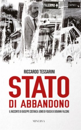 Stato di abbandono. Il racconto di Giuseppe Costanza: uomo di fiducia di Giovanni Falcone Riccardo Tessarini