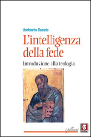L'intelligenza della fede. Introduzione alla teologia Umberto Casale