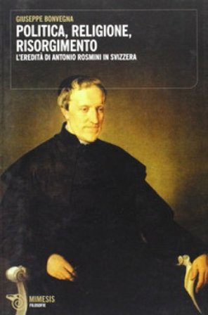 Politica, religione, risorgimento. L'eredità di Antonio Rosmini in Svizzera Giuseppe Bonvegna