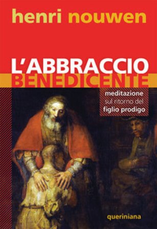 L'abbraccio benedicente. Meditazione sul ritorno del figlio prodigo Henri J. Nouwen