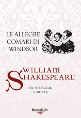 Le allegre comari di Windsor. Testo inglese a fronte. Ediz. bilingue William Shakespeare
