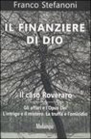 Il finanziere di Dio. Il caso Roveraro. Gli affari e l'Opus Dei. L'intrigo e il mistero. La truffa e l'omicidio Franco Stefanoni