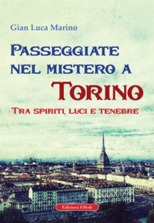 Passeggiate nel mistero a torino. Tra spiriti, luci e tenebre Gian Luca Marino