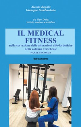Il Medical Fitness nella correzione delle alterazioni cifo-lordotiche della colonna vertebrale. Vol. 2 Alessia Bagalà