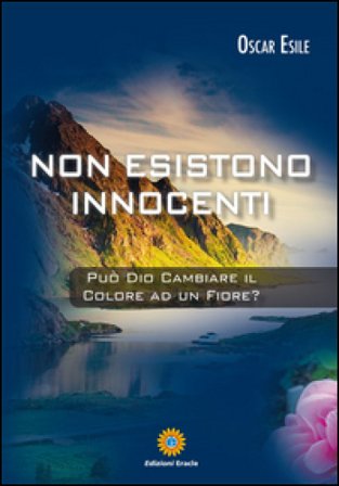 Non esistono innocenti. Può Dio cambiare il colore ad un fiore? Oscar Esile