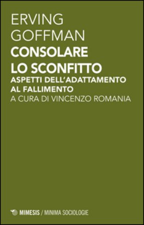 Consolare lo sconfitto. Aspetti dell'adattamento al fallimento Erving Goffman