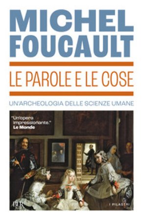 Le parole e le cose. Un'archeologia delle scienze umane Michel Foucault