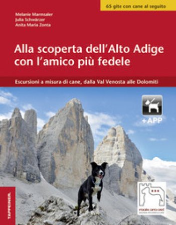 Alla scoperta dell'Alto Adige con l'amico più fedele. Escursioni a misura di cani, dalla Val Venosta alle Dolomiti. Con app Melanie Marmsaler