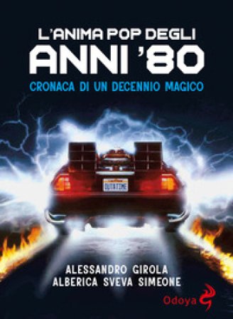 L'anima pop degli anni '80. Cronaca di un decennio magico Alessandro Girola
