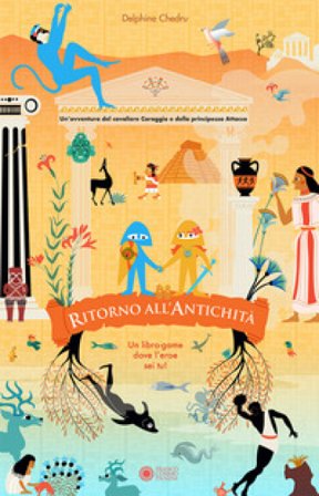Ritorno all'antichità. Un'avventura del cavaliere Coraggio e della principessa Attacco. Ediz. a colori Delphine Chedru