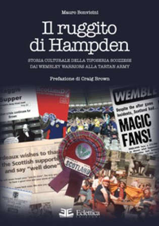 Il ruggito di Hampden. Storia culturale della tifoseria scozzese dai Wembley Warriors alla Tartan Army Mauro Bonvicini