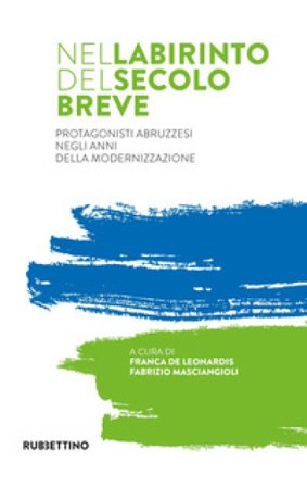 Nel labirinto del secolo breve. Protagonisti abruzzesi negli anni della modernizzazione
