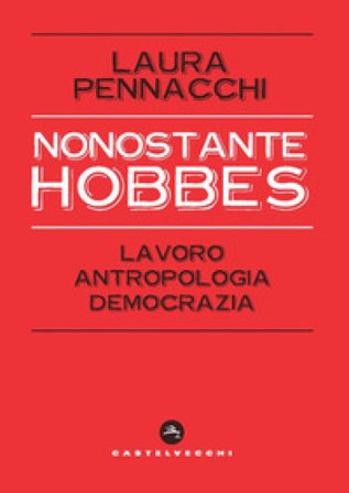 Nonostante Hobbes. Lavoro, antropologia, democrazia Laura Pennacchi