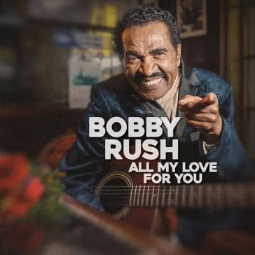 All my love for you Bobby Rush