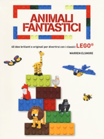 Animali fantastici. 40 idee brillanti e originali per divertirsi con i classici Lego. Ediz. a colori Warren Elsmore