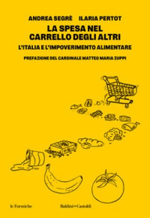 La spesa nel carrello degli altri. L'Italia e l'impoverimento alimentare Andrea Segrè