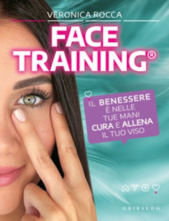 Face training. Il benessere è nelle tue mani. Cura e allena il tuo viso. Con Contenuto digitale per accesso online Veronica Rocca