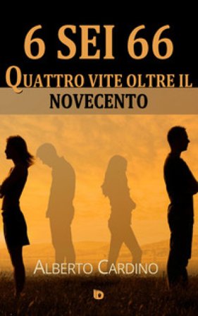 6 sei 66. Quattro vite oltre il Novecento Alberto Cardino