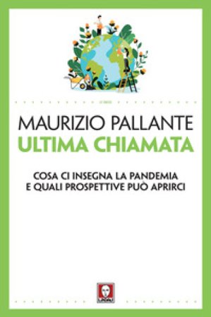 Ultima chiamata. Cosa ci insegna la pandemia e quali prospettive può aprirci Maurizio Pallante