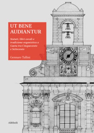 Ut bene audiantur. Statuti, libri corali e tradizione organistica a Gaeta tra Cinquecento e Settecento Gennaro Tallini