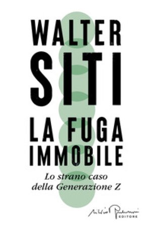 La fuga immobile. Lo strano caso della Generazione Z Walter Siti
