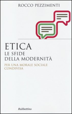 Etica. Le sfide della modernità. Per una morale sociale condivisa Rocco Pezzimenti