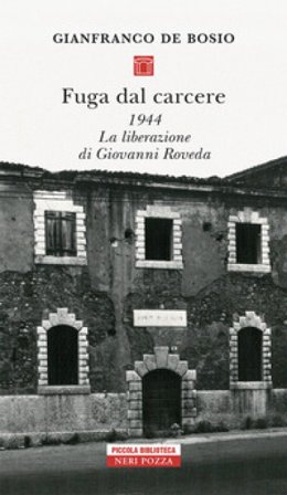 Fuga dal carcere. 1944. La liberazione di Giovanni Roveda Gianfranco De Bosio