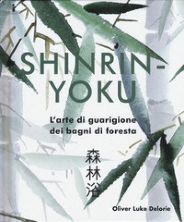 Shinrin-yoku. L'arte di guarigione dei bagni di foresta. Ediz. a colori Oliver Luke Delorie