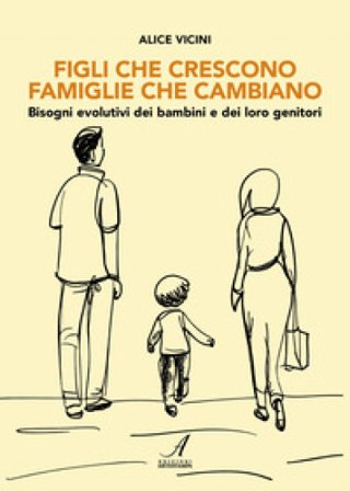 Figli che crescono famiglie che cambiano. Bisogni evolutivi dei bambini e dei loro genitori Alice Vicini