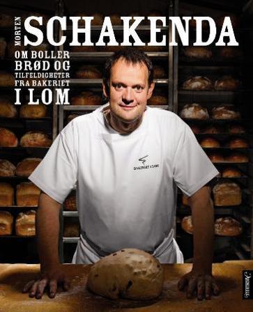 Morten Schakenda om boller, brød og tilfeldigheter fra Bakeriet i Lom - Bok av Morten Schakenda & John Rørdam - Hardback