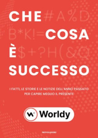 Che cosa è successo. I fatti. le storie e le notizie dell'anno passato per capire meglio il presente Worldy