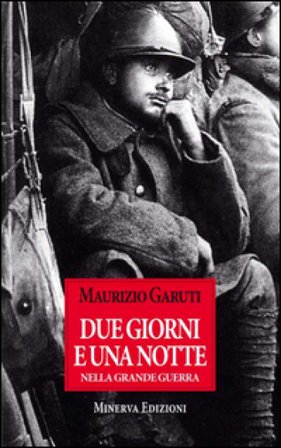 Due gioni e una notte nella grande guerra Maurizio Garuti