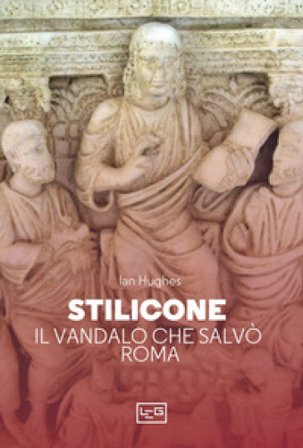Stilicone. Il vandalo che salvò Roma Ian Hughes