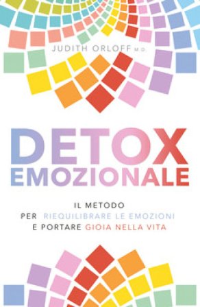Detox emozionale. Il metodo per riequilibrare le emozioni e portare gioia nella vita Judith Orloff