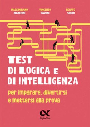 Test di logica e di intelligenza. Per imparare, divertirsi e mettersi alla prova Massimiliano Bianchini