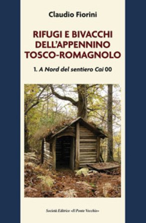 Rifugi e bivacchi dell'Appennino tosco-romagnolo. Vol. 1: A nord del sentiero CAI 00 Claudio Fiorini