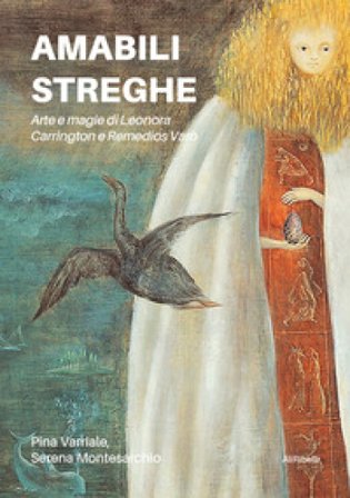 Amabili streghe. Arte e magie di Leonora Carrington e Remedios Varo Pina Varriale