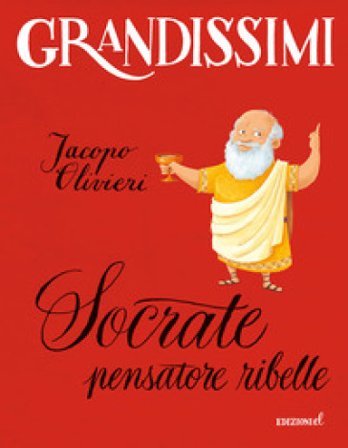 Socrate, pensatore ribelle. Ediz. a colori Jacopo Olivieri