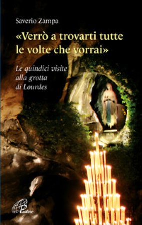 «Verrò a trovarti tutte le volte che vorrai». Le quindici visite alla grotta di Lourdes. Ediz. illustrata Saverio Zampa