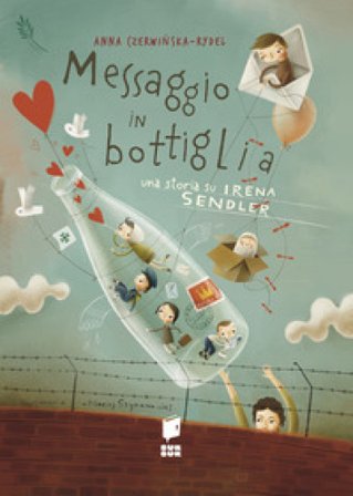 Messaggio in bottiglia. Una storia su Irena Sendler. I giusti. Ediz. illustrata Anna Czerwi¿ska-Rydel
