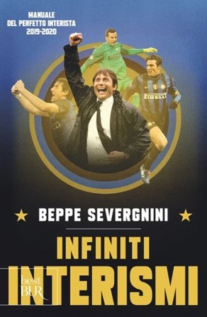 Infiniti interismi. Manuale del perfetto interista 2019-2020 Beppe Severgnini