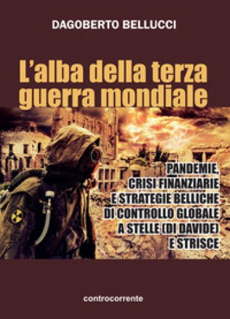 L'alba della terza guerra mondiale. Pandemie, crisi finanziarie e strategie belliche di controllo globale a stelle (di Davide) e strisce Dagoberto 