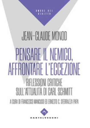 Pensare il nemico, affrontare l'eccezione. Riflessioni critiche sull'attualità di Carl Schmitt Jean-Claude Monod