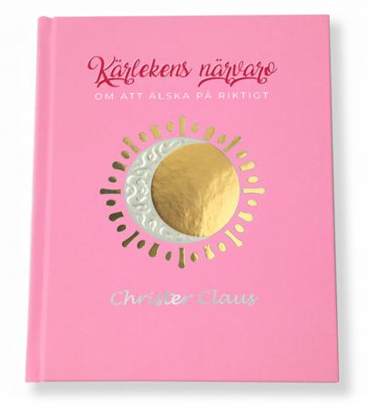 Kärlekens Närvaro : om att älska på riktigt - Bok av Christer Claus - Inbunden