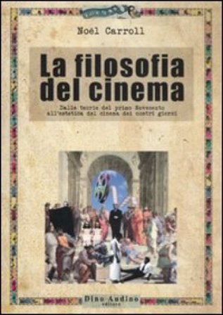 La filosofia del cinema. Dalle teorie del cinema del primo Novecento all'estetica del cinema dei nostri giorni Noël Carroll