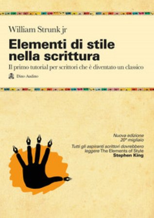 Elementi di stile nella scrittura. Il primo tutorial per scrittori che è diventato un classico. Nuova ediz. William Jr. Strunk
