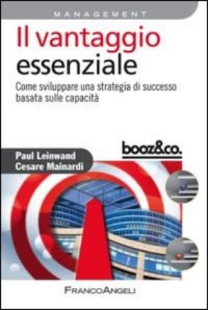 Il vantaggio essenziale. Come sviluppare una strategia di successo basata sulle capacità Paul Leinwand