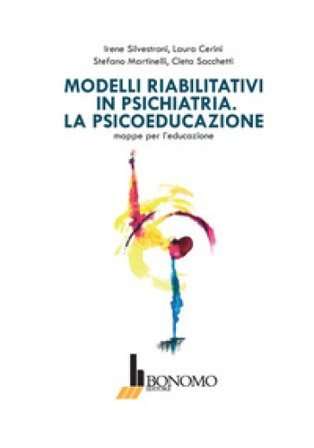 Modelli riabilitativi in psichiatria. La psicoeducazione. Mappe per l'educazione Irene Silvestroni