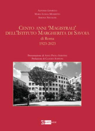 Cento anni «magistrali» dell'Istituto Margherita di Savoia di Roma. 1923-2023. Ediz. illustrata Alfonso Liparulo
